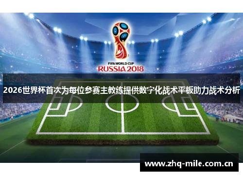 2026世界杯首次为每位参赛主教练提供数字化战术平板助力战术分析
